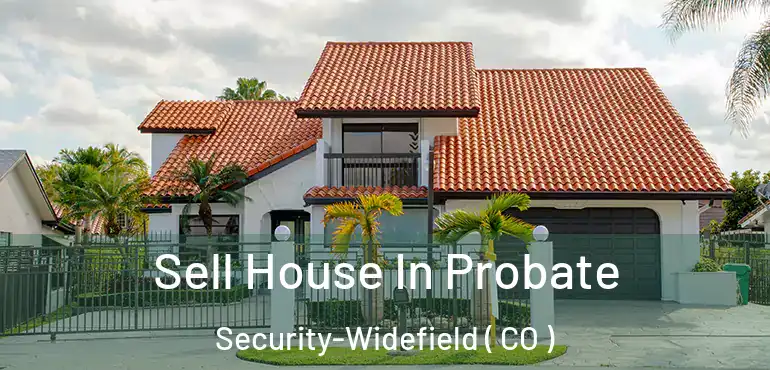 Sell House In Probate Security-Widefield ( CO )