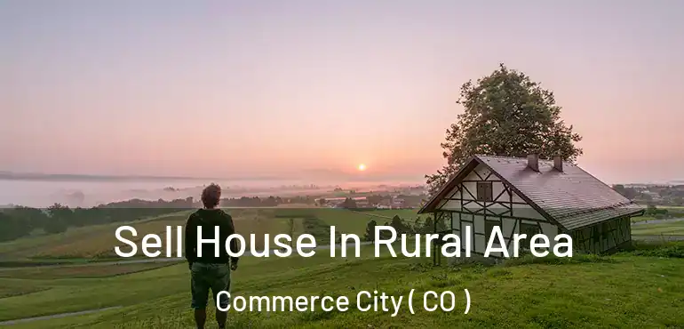 Sell House In Rural Area Commerce City ( CO )