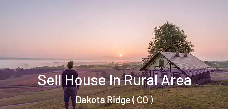 Sell House In Rural Area Dakota Ridge ( CO )