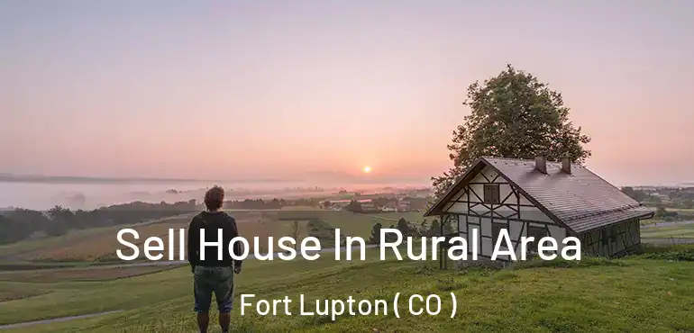 Sell House In Rural Area Fort Lupton ( CO )
