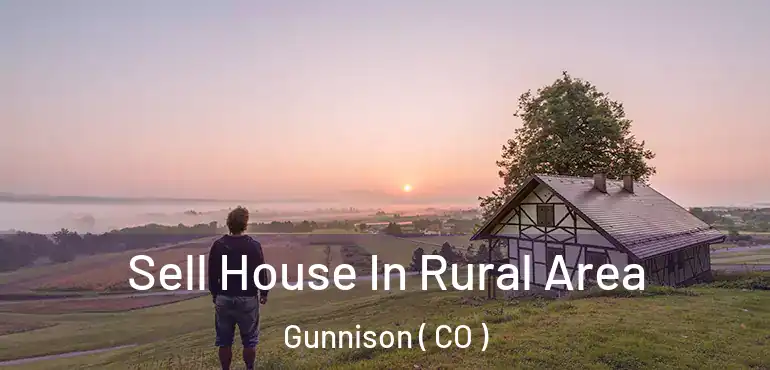 Sell House In Rural Area Gunnison ( CO )