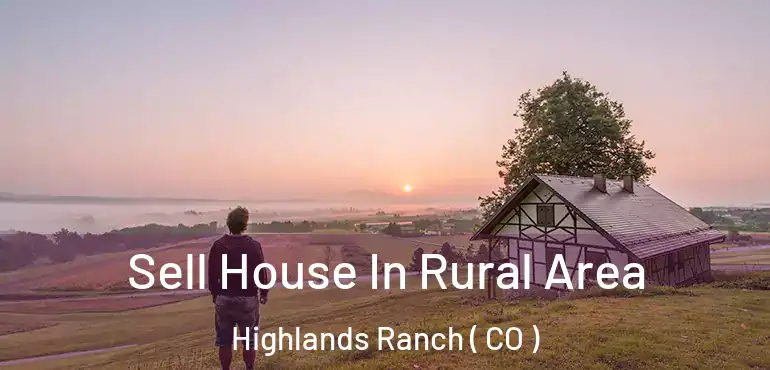 Sell House In Rural Area Highlands Ranch ( CO )