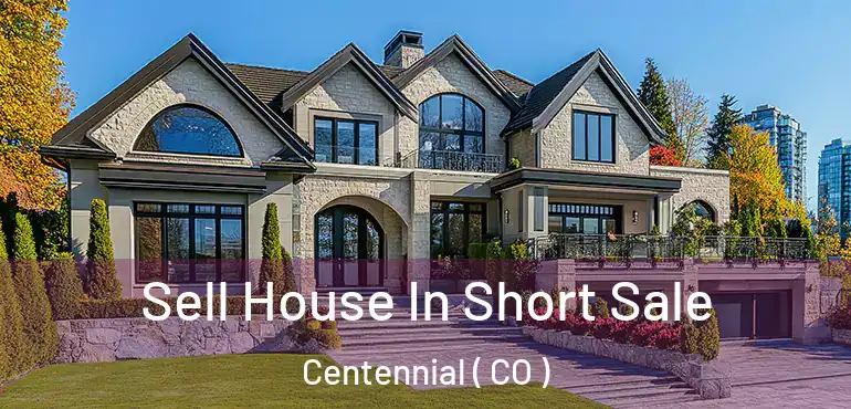Sell House In Short Sale Centennial ( CO )
