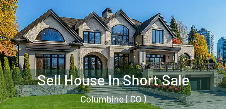 Sell House In Short Sale Columbine ( CO )