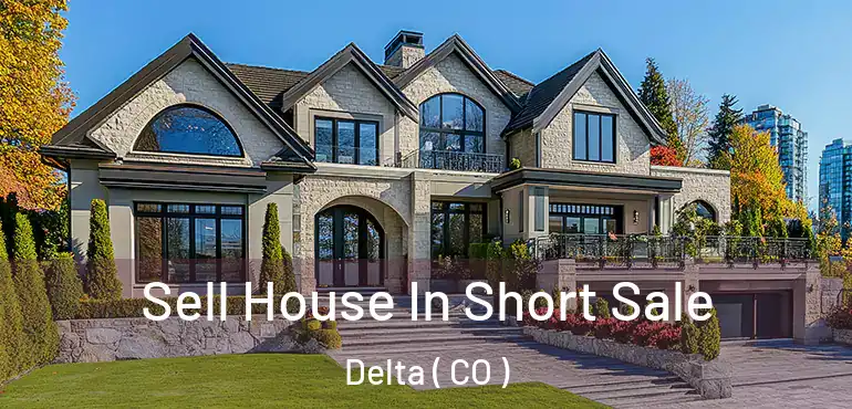 Sell House In Short Sale Delta ( CO )