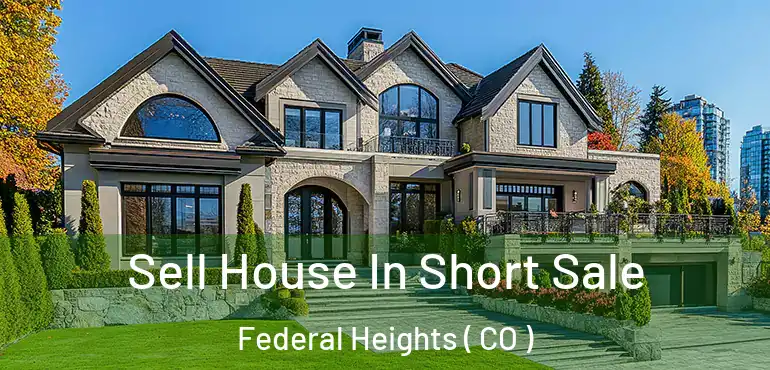 Sell House In Short Sale Federal Heights ( CO )