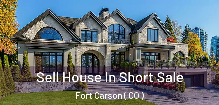 Sell House In Short Sale Fort Carson ( CO )