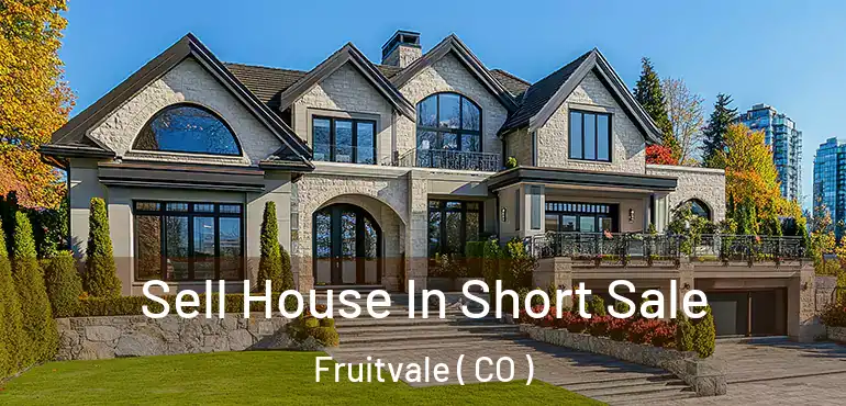 Sell House In Short Sale Fruitvale ( CO )