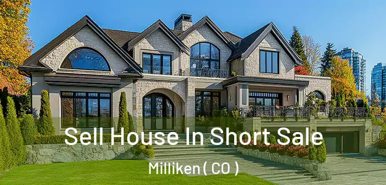 Sell House In Short Sale Milliken ( CO )