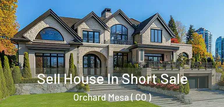 Sell House In Short Sale Orchard Mesa ( CO )