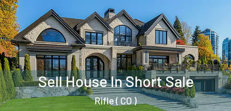 Sell House In Short Sale Rifle ( CO )