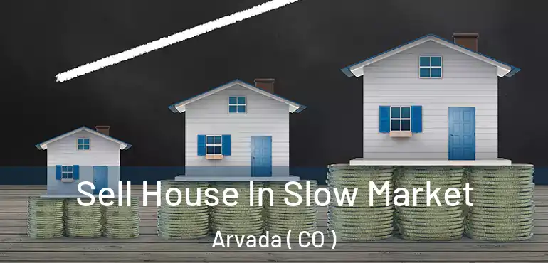 Sell House In Slow Market Arvada ( CO )