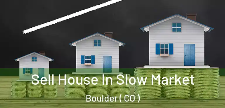 Sell House In Slow Market Boulder ( CO )