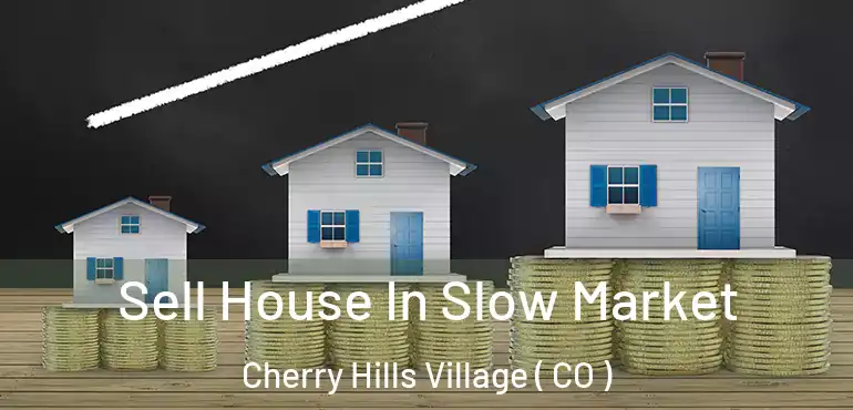Sell House In Slow Market Cherry Hills Village ( CO )