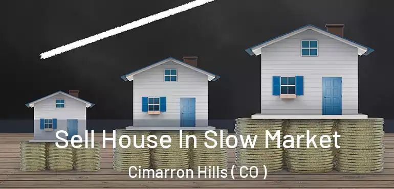 Sell House In Slow Market Cimarron Hills ( CO )