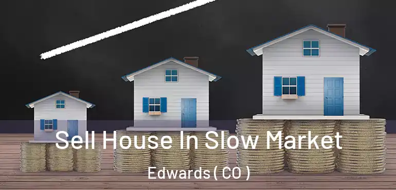 Sell House In Slow Market Edwards ( CO )
