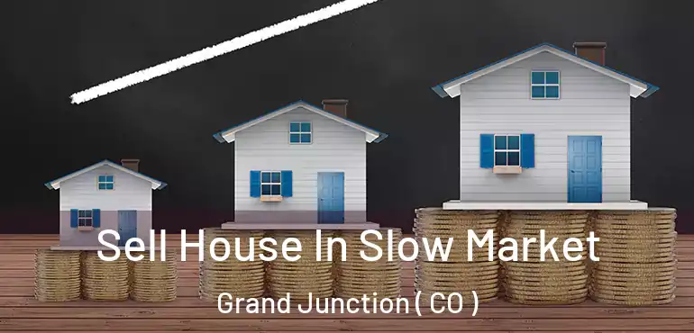 Sell House In Slow Market Grand Junction ( CO )