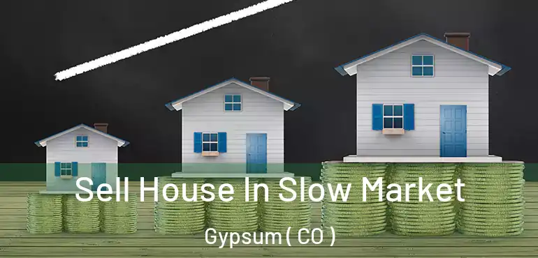 Sell House In Slow Market Gypsum ( CO )