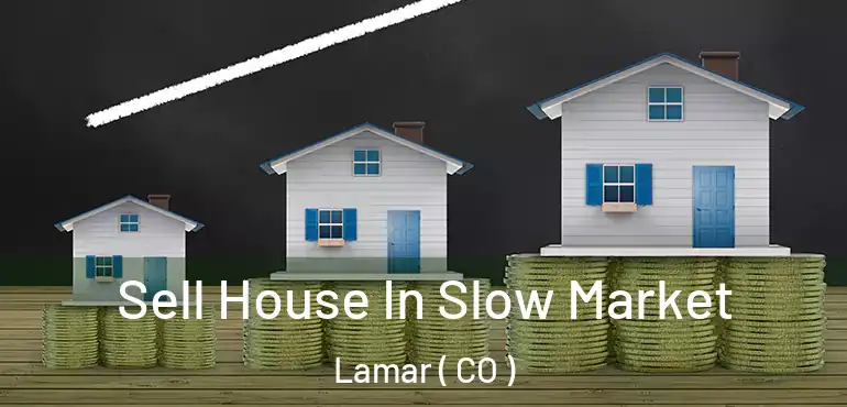 Sell House In Slow Market Lamar ( CO )