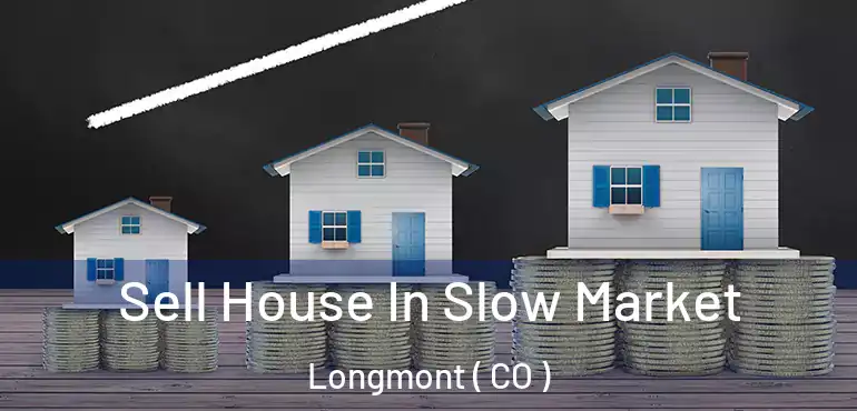 Sell House In Slow Market Longmont ( CO )