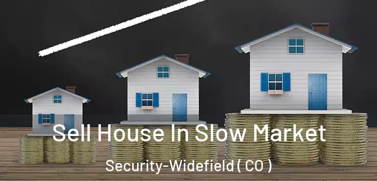 Sell House In Slow Market Security-Widefield ( CO )