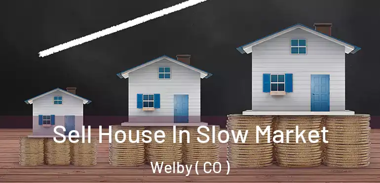 Sell House In Slow Market Welby ( CO )