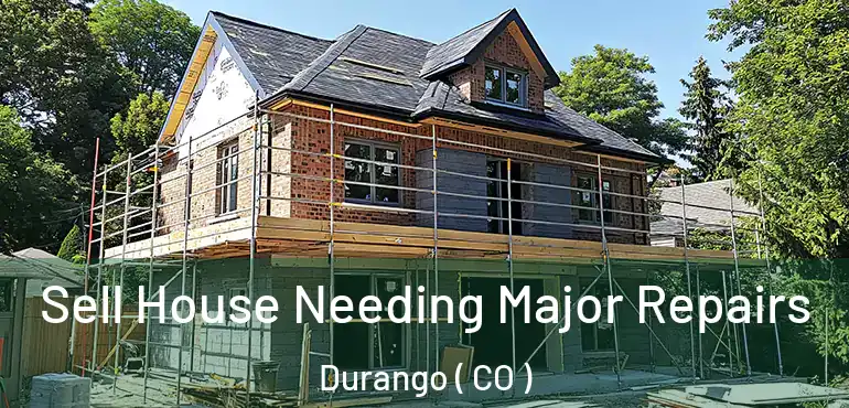 Sell House Needing Major Repairs Durango ( CO )