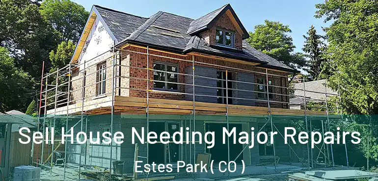 Sell House Needing Major Repairs Estes Park ( CO )