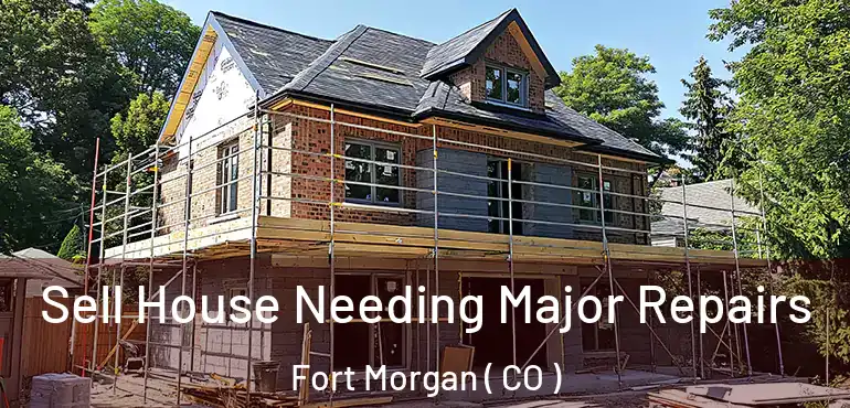  Sell House Needing Major Repairs Fort Morgan ( CO )