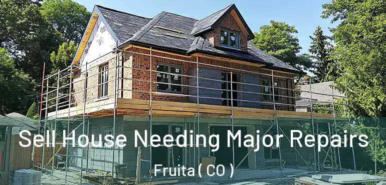 Sell House Needing Major Repairs Fruita ( CO )