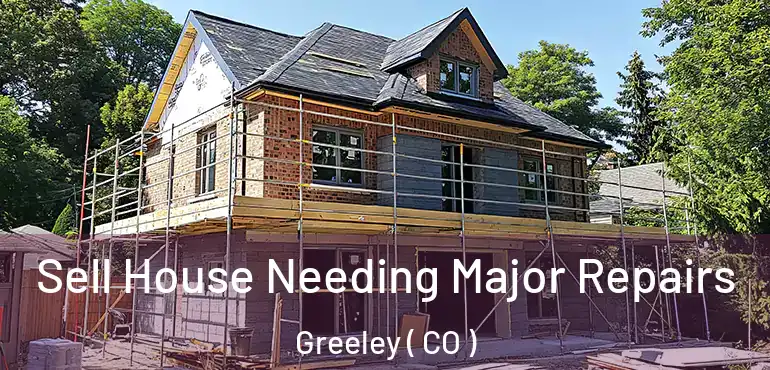 Sell House Needing Major Repairs Greeley ( CO )