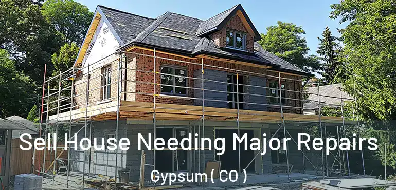 Sell House Needing Major Repairs Gypsum ( CO )
