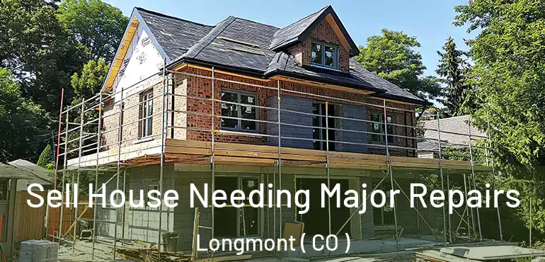 Sell House Needing Major Repairs Longmont ( CO )