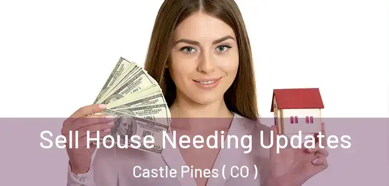 Sell House Needing Updates Castle Pines ( CO )