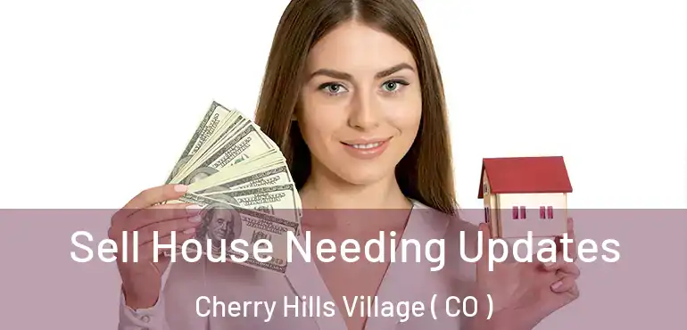 Sell House Needing Updates Cherry Hills Village ( CO )