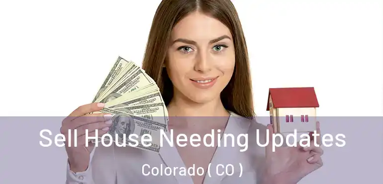 Sell House Needing Updates Colorado ( CO )