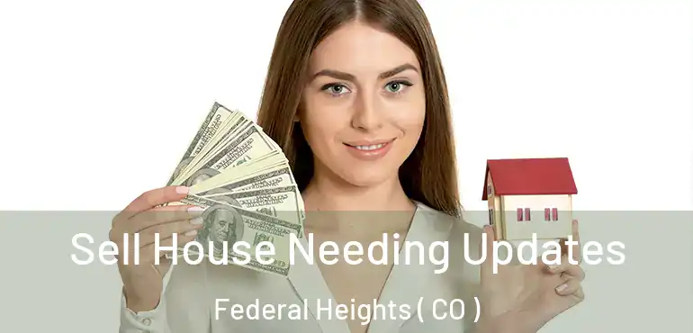 Sell House Needing Updates Federal Heights ( CO )