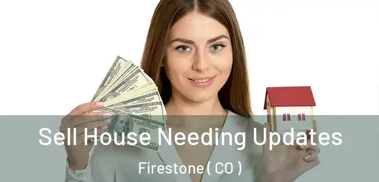 Sell House Needing Updates Firestone ( CO )