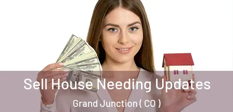 Sell House Needing Updates Grand Junction ( CO )