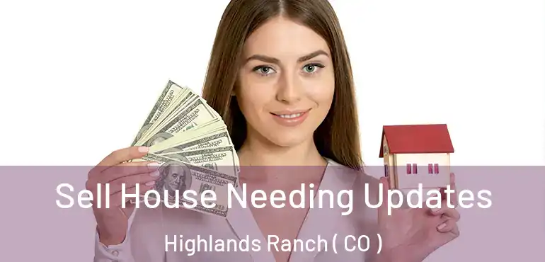 Sell House Needing Updates Highlands Ranch ( CO )