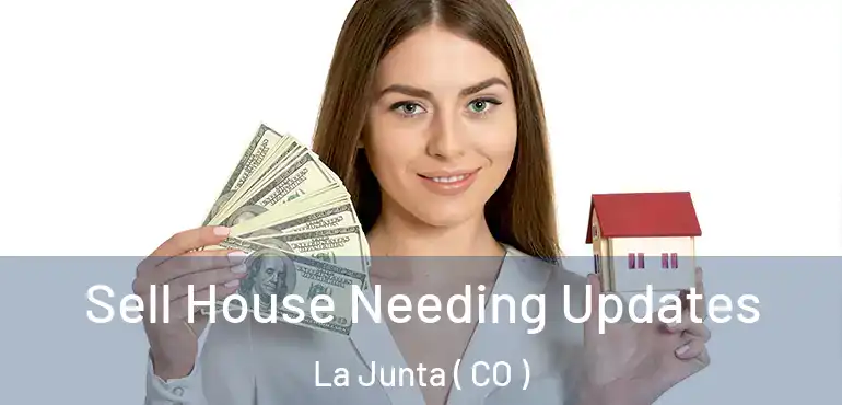 Sell House Needing Updates La Junta ( CO )