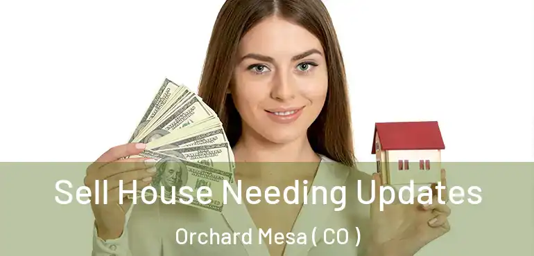 Sell House Needing Updates Orchard Mesa ( CO )