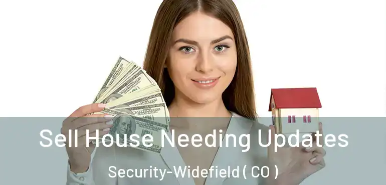 Sell House Needing Updates Security-Widefield ( CO )