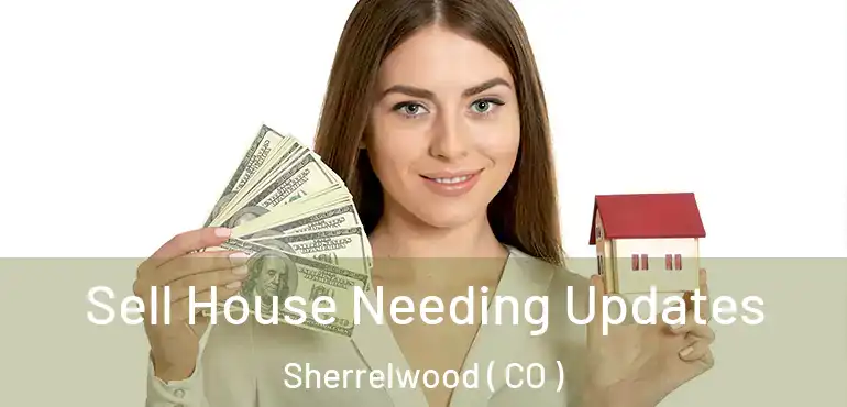 Sell House Needing Updates Sherrelwood ( CO )