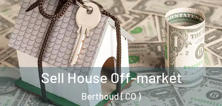 Sell House Off-market Berthoud ( CO )