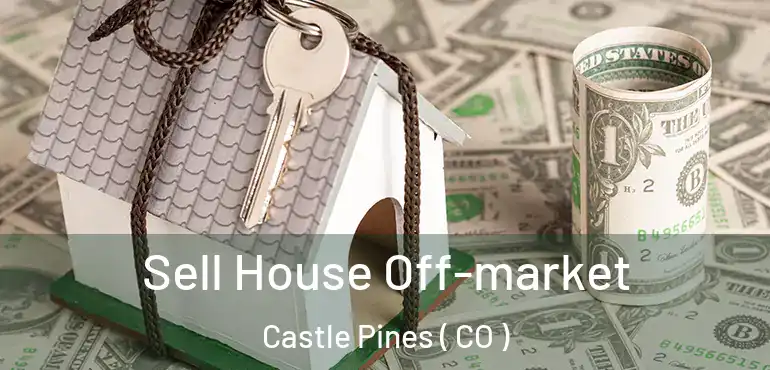 Sell House Off-market Castle Pines ( CO )