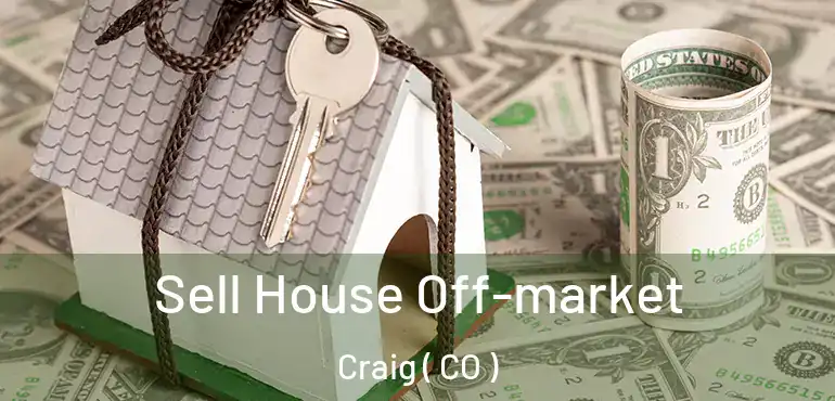 Sell House Off-market Craig ( CO )