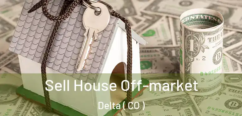  Sell House Off-market Delta ( CO )