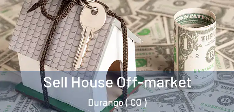 Sell House Off-market Durango ( CO )