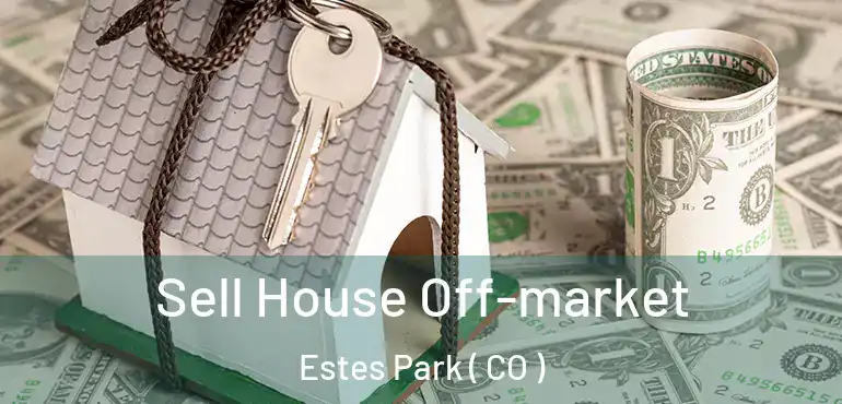 Sell House Off-market Estes Park ( CO )